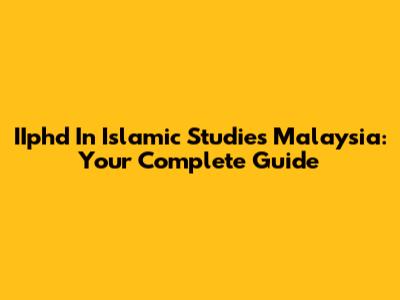 IIphd In Islamic Studies Malaysia: Your Complete Guide