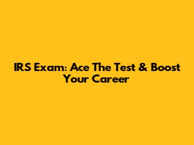 IRS Exam: Ace The Test & Boost Your Career