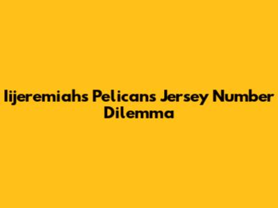 Iijeremiah's Pelicans Jersey Number Dilemma