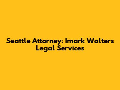 Seattle Attorney: Imark Walters Legal Services