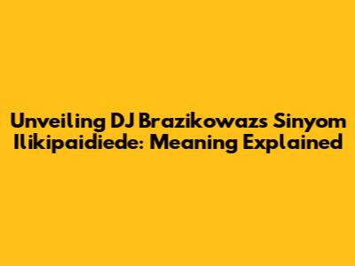 Unveiling DJ Brazikowaz's 'Sinyom Ilikipaidiede': Meaning Explained