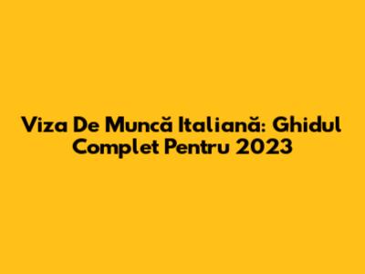 Viza De Muncă Italiană: Ghidul Complet Pentru 2023